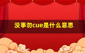 没事勿cue是什么意思