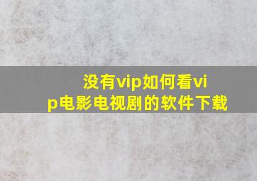 没有vip如何看vip电影电视剧的软件下载