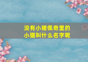 没有小猪佩奇里的小猫叫什么名字呢