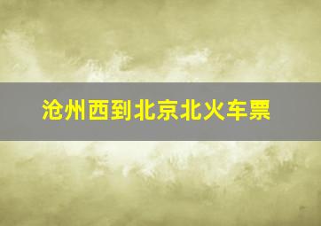 沧州西到北京北火车票