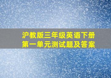 沪教版三年级英语下册第一单元测试题及答案