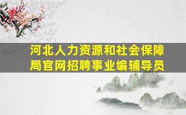 河北人力资源和社会保障局官网招聘事业编辅导员