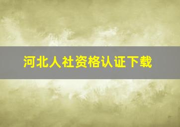 河北人社资格认证下载