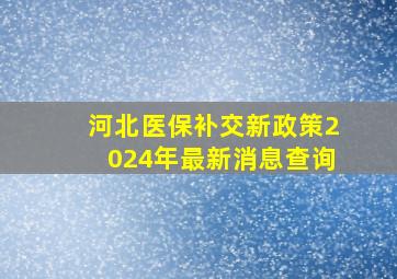 河北医保补交新政策2024年最新消息查询