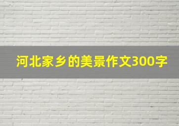 河北家乡的美景作文300字