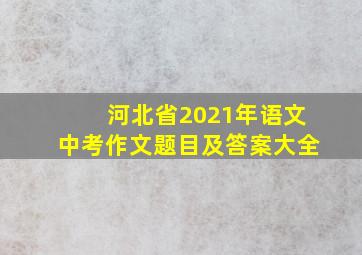 河北省2021年语文中考作文题目及答案大全