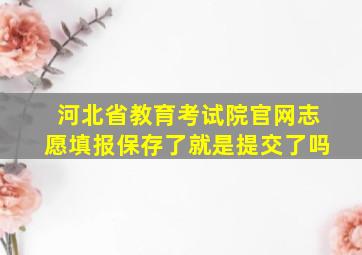 河北省教育考试院官网志愿填报保存了就是提交了吗