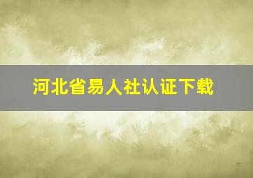 河北省易人社认证下载