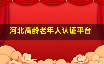 河北高龄老年人认证平台