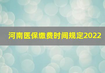 河南医保缴费时间规定2022