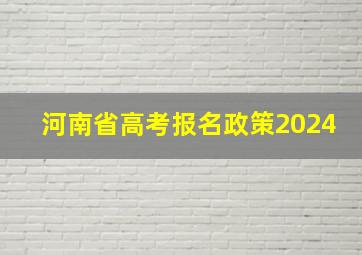 河南省高考报名政策2024