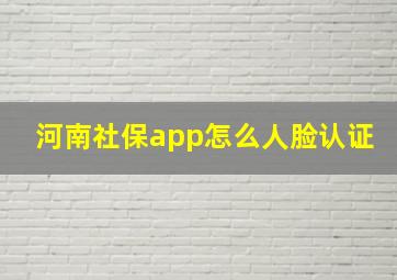 河南社保app怎么人脸认证