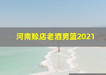 河南赊店老酒男篮2021