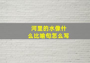 河里的水像什么比喻句怎么写