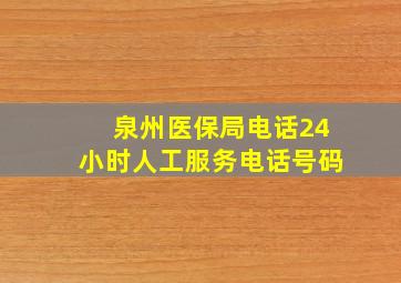 泉州医保局电话24小时人工服务电话号码