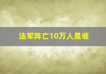 法军阵亡10万人是谁