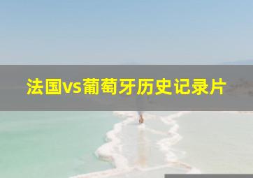 法国vs葡萄牙历史记录片