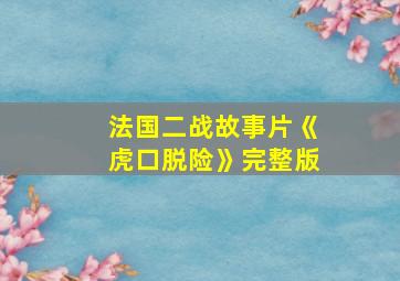 法国二战故事片《虎口脱险》完整版