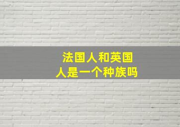 法国人和英国人是一个种族吗