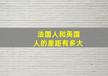 法国人和英国人的差距有多大