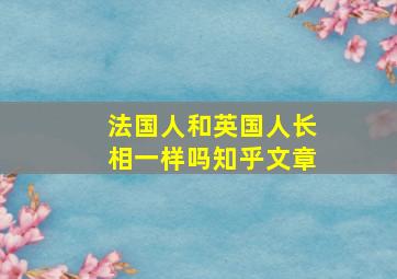 法国人和英国人长相一样吗知乎文章