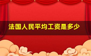 法国人民平均工资是多少