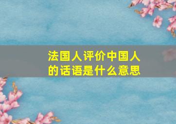 法国人评价中国人的话语是什么意思