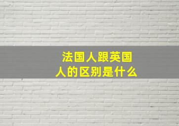 法国人跟英国人的区别是什么