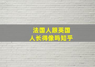 法国人跟英国人长得像吗知乎