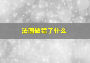 法国做错了什么