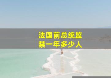 法国前总统监禁一年多少人