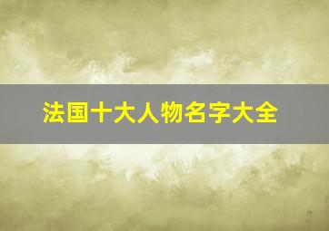 法国十大人物名字大全