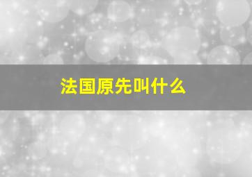 法国原先叫什么