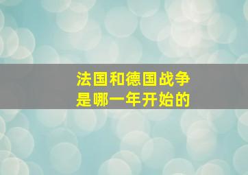 法国和德国战争是哪一年开始的