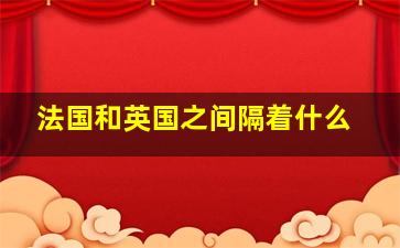 法国和英国之间隔着什么