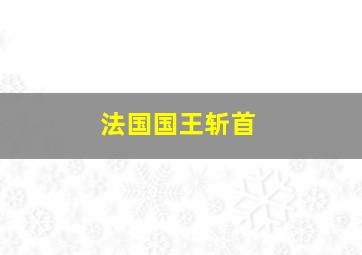 法国国王斩首