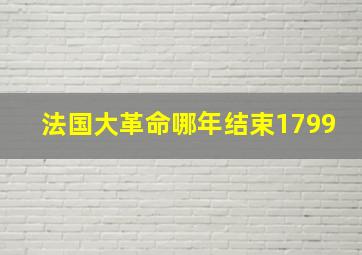 法国大革命哪年结束1799