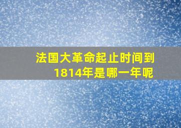 法国大革命起止时间到1814年是哪一年呢