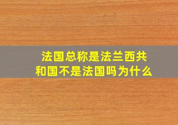 法国总称是法兰西共和国不是法国吗为什么