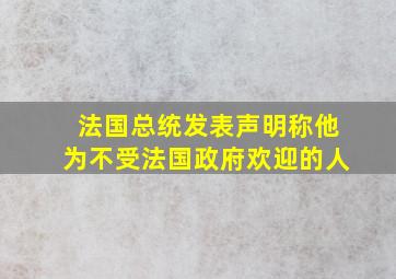 法国总统发表声明称他为不受法国政府欢迎的人