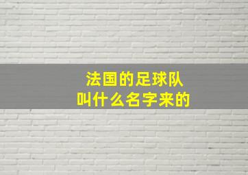 法国的足球队叫什么名字来的