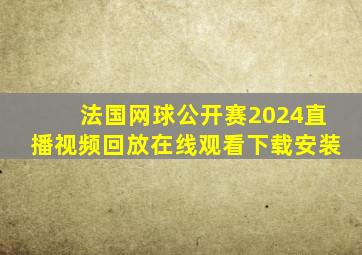 法国网球公开赛2024直播视频回放在线观看下载安装