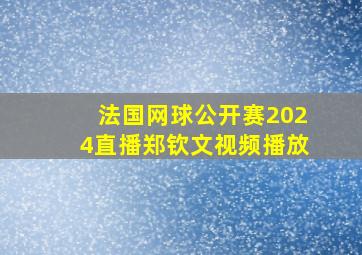 法国网球公开赛2024直播郑钦文视频播放