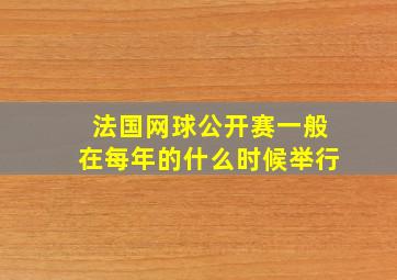 法国网球公开赛一般在每年的什么时候举行