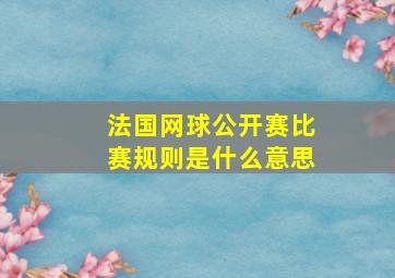 法国网球公开赛比赛规则是什么意思