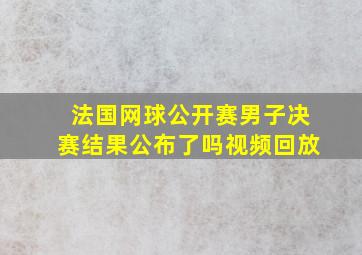 法国网球公开赛男子决赛结果公布了吗视频回放