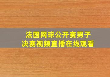 法国网球公开赛男子决赛视频直播在线观看