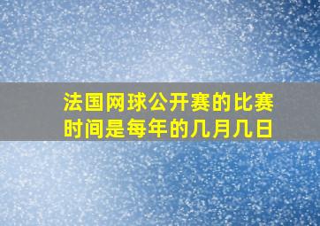 法国网球公开赛的比赛时间是每年的几月几日