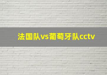 法国队vs葡萄牙队cctv