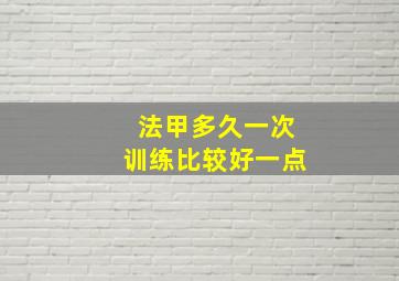 法甲多久一次训练比较好一点